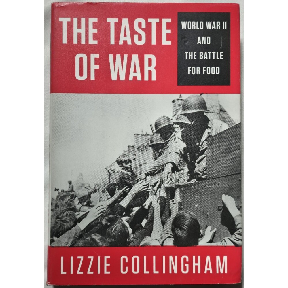The Taste Of War World War II And The Battle For Food Lizzie Collingham